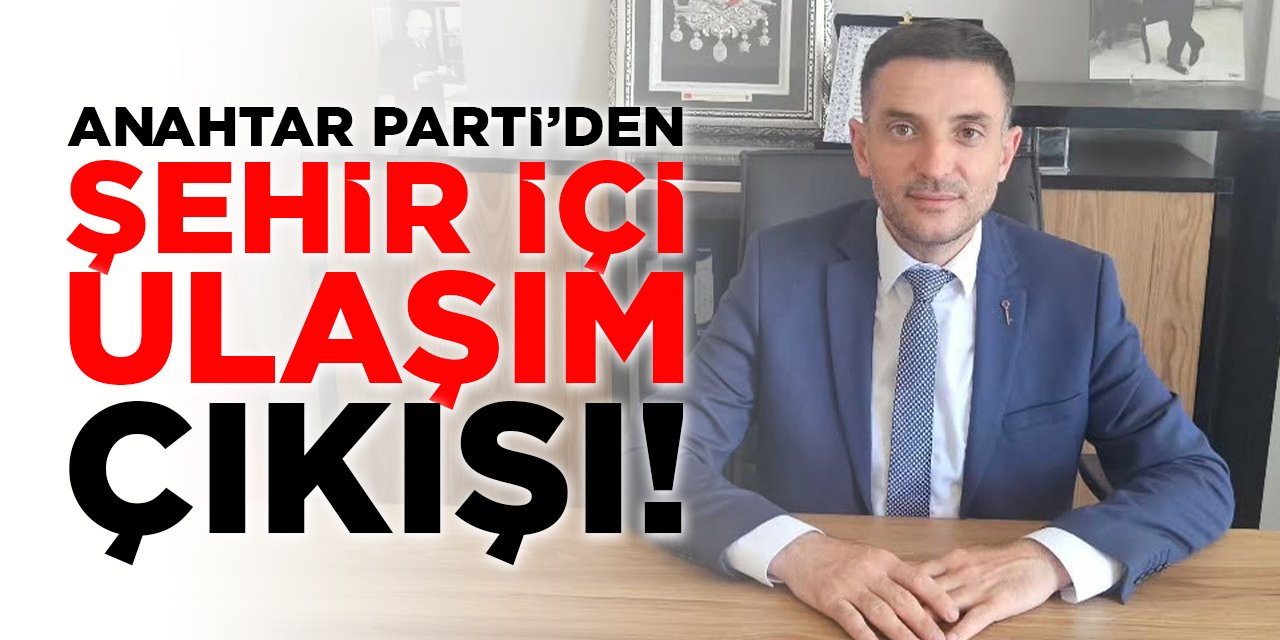 Anahtar Parti’den şehir içi ulaşım çıkışı!