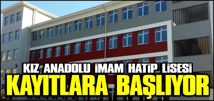 KIZ ANADOLU İMAM HATİP LİSESİ KAYITLARA BAŞLIYOR