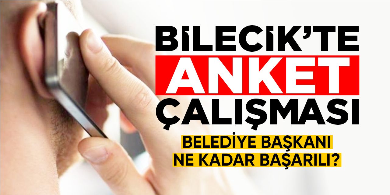 Bilecik’te anket çalışması: Belediye başkanı ne kadar başarılı?