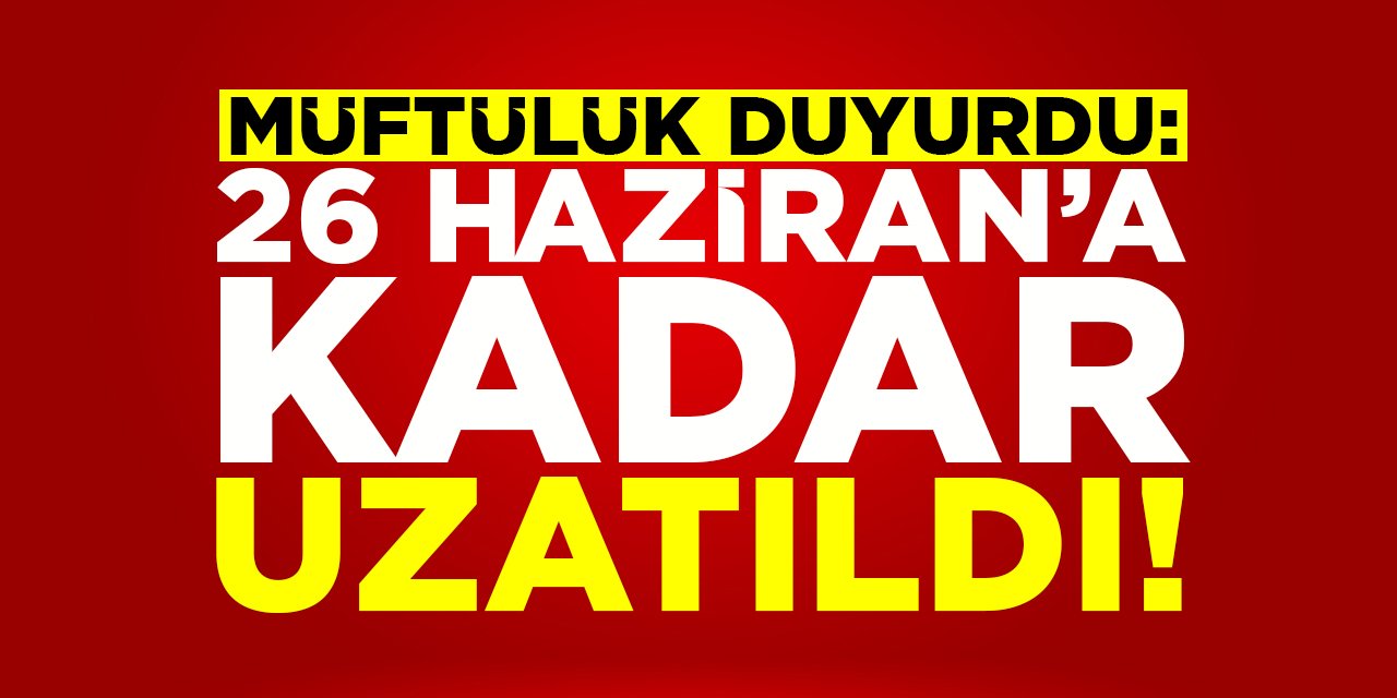 Müftülük Duyurdu: 26 Haziran'a Kadar Uzatıldı!