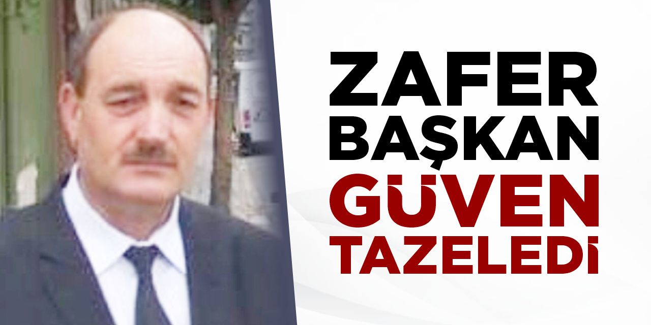 Zafer Başkan güven tazeledi