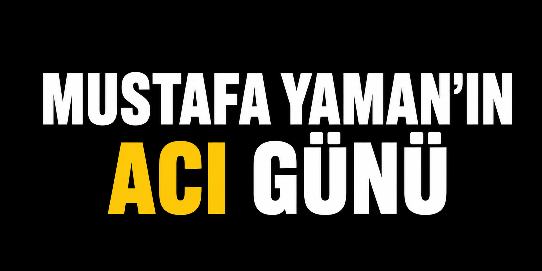 Mustafa Yaman'ın Acı Günü