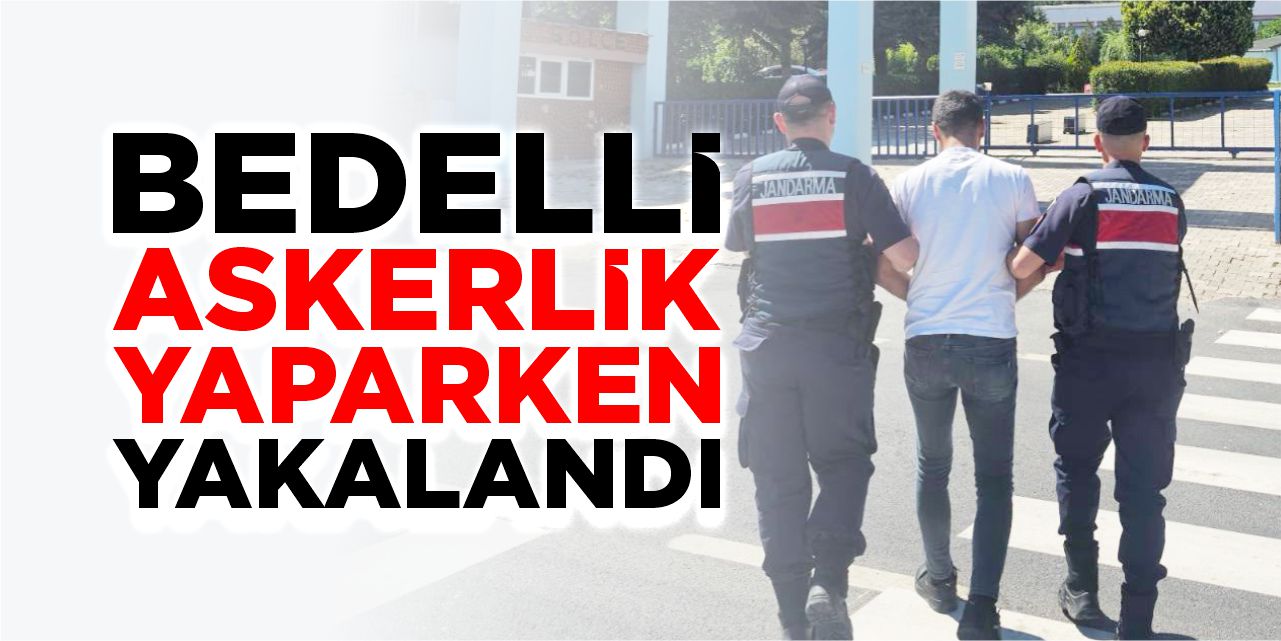 Bedelli askerlik yaparken yakalandı!