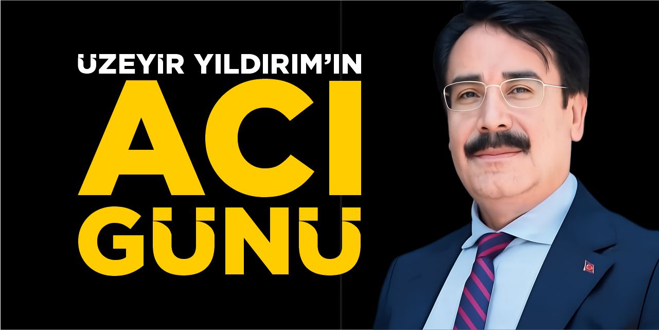 Üzeyir Yıldırım'ın acı günü