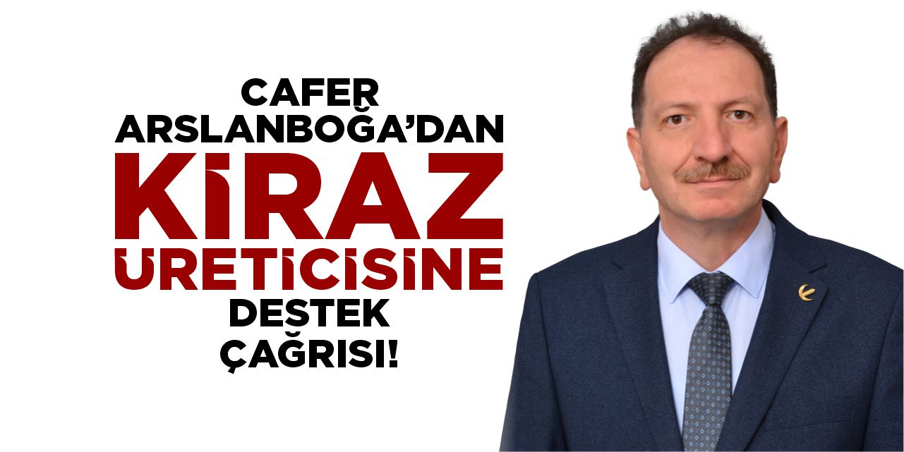 Arslanboğa’dan kiraz üreticisine destek çağrısı