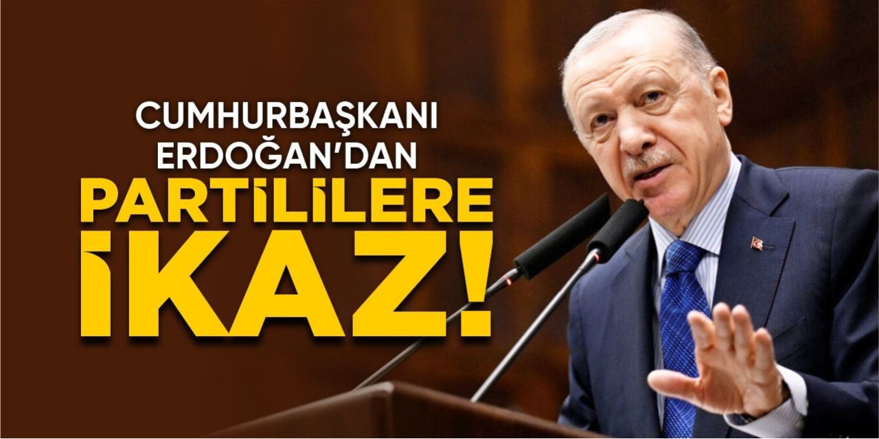 Cumhurbaşkanı Erdoğan'dan partililere ikaz!
