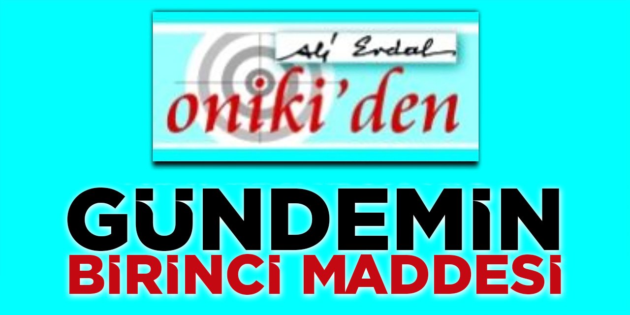 GÜNDEMİN BİRİNCİ MADDESİ