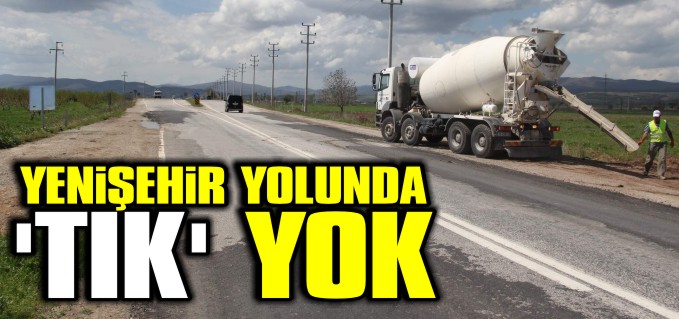 YENİŞEHİR YOLUNDA ’TIK’ YOK