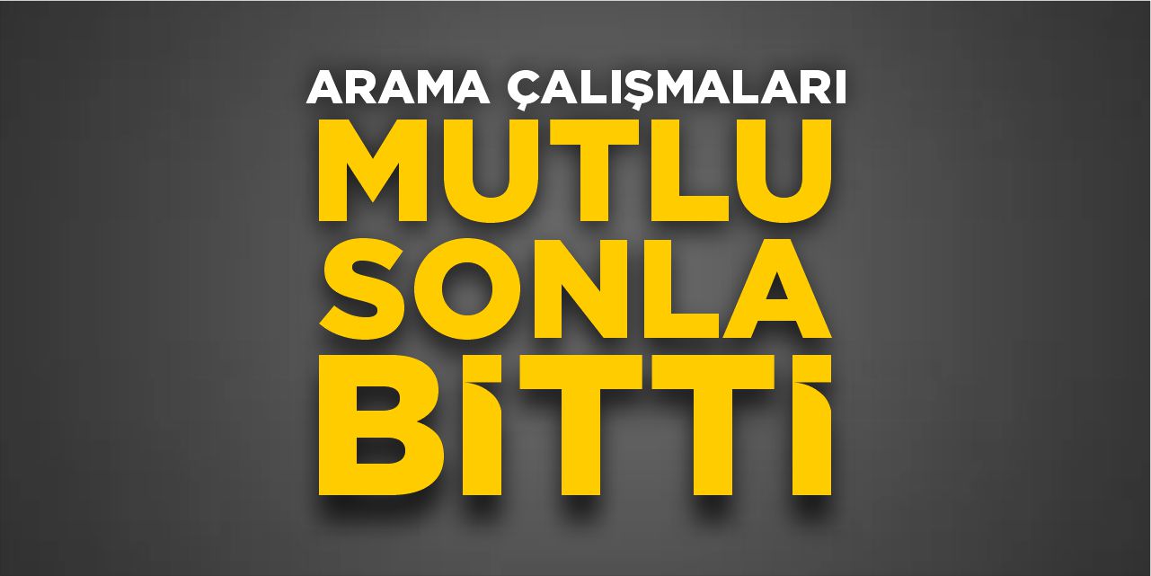 Arama çalışmaları mutlu sonla bitti