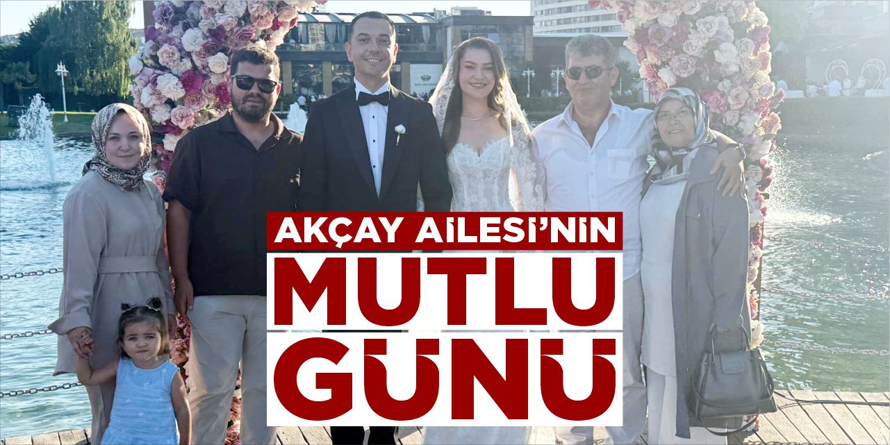 Akçay Ailesi'nin mutlu günü