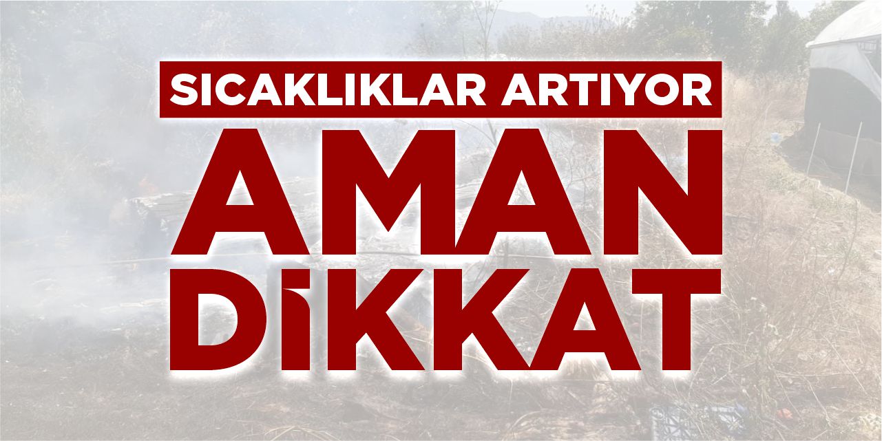 Sıcaklıklar artıyor: Aman dikkat!