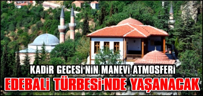 KADİR GECESİNİN MANEVİ ATMOSFERİ EDEBALİ TÜRBESİ’NDE YAŞATILACAK
