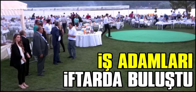 İŞ ADAMLARI İFTARDA BULUŞTU