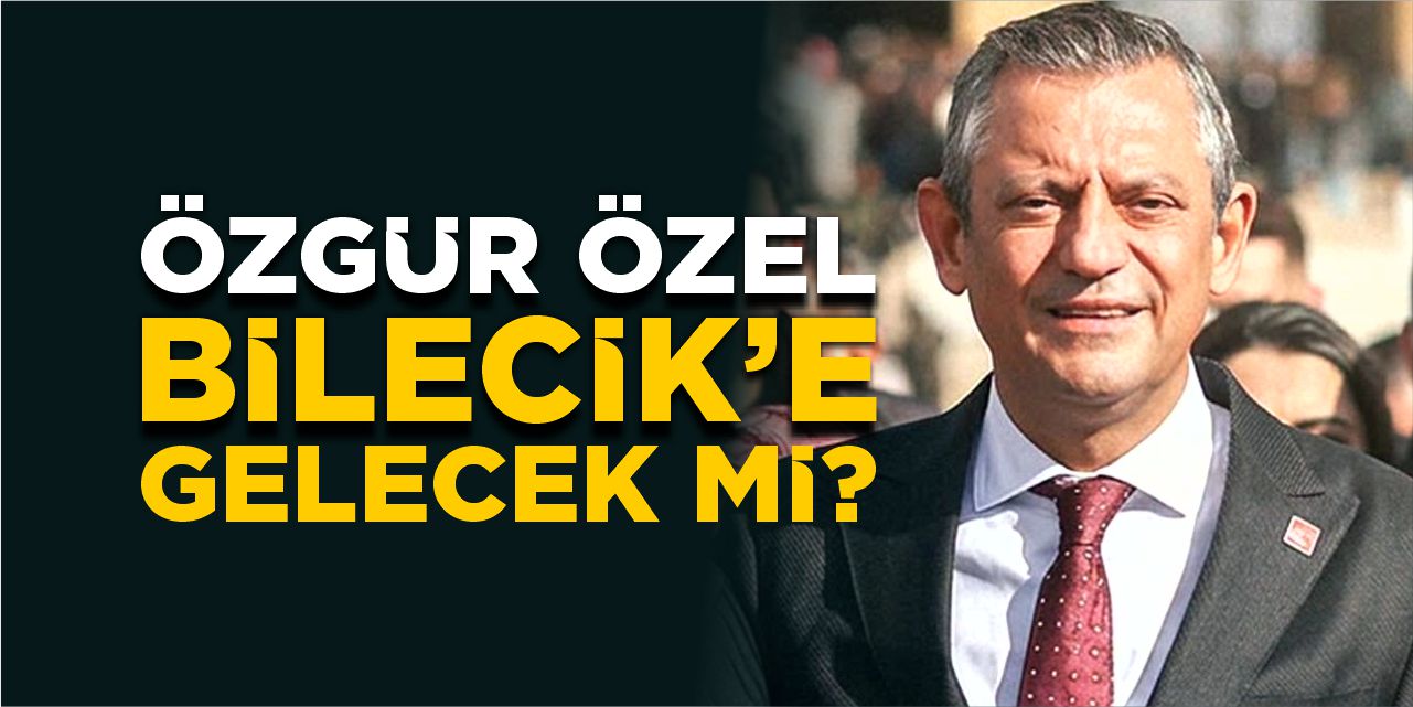 Özgür Özel Bilecik'e gelecek mi?