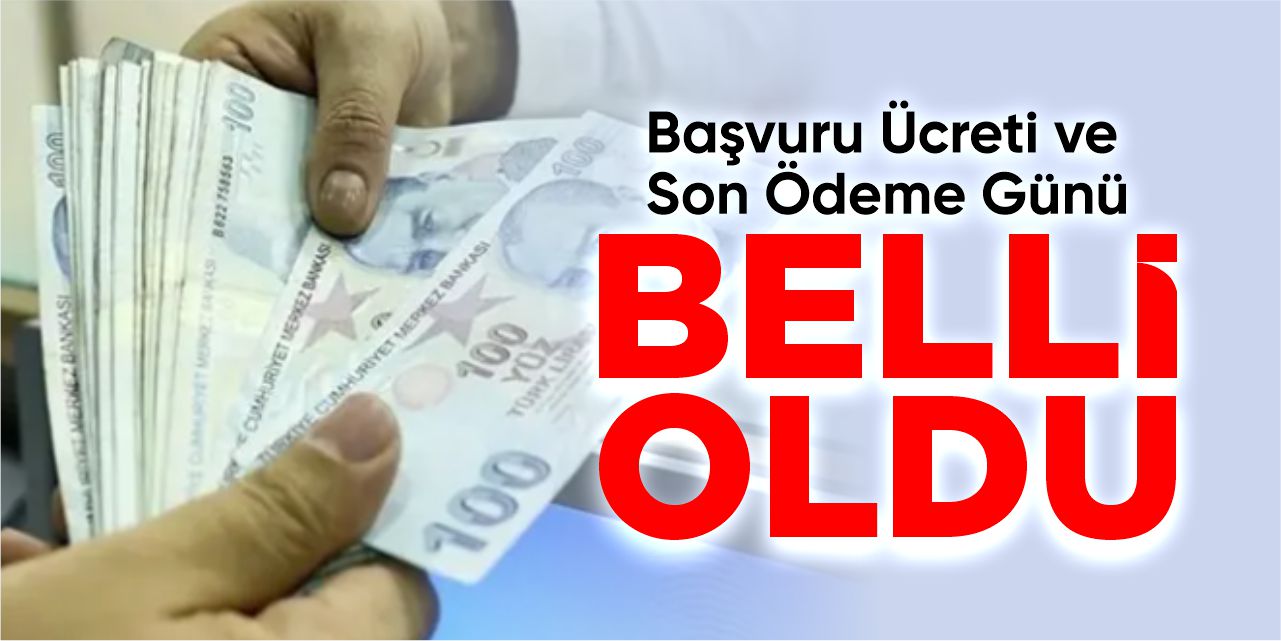 Başvuru ücreti ve son ödeme günü belli oldu