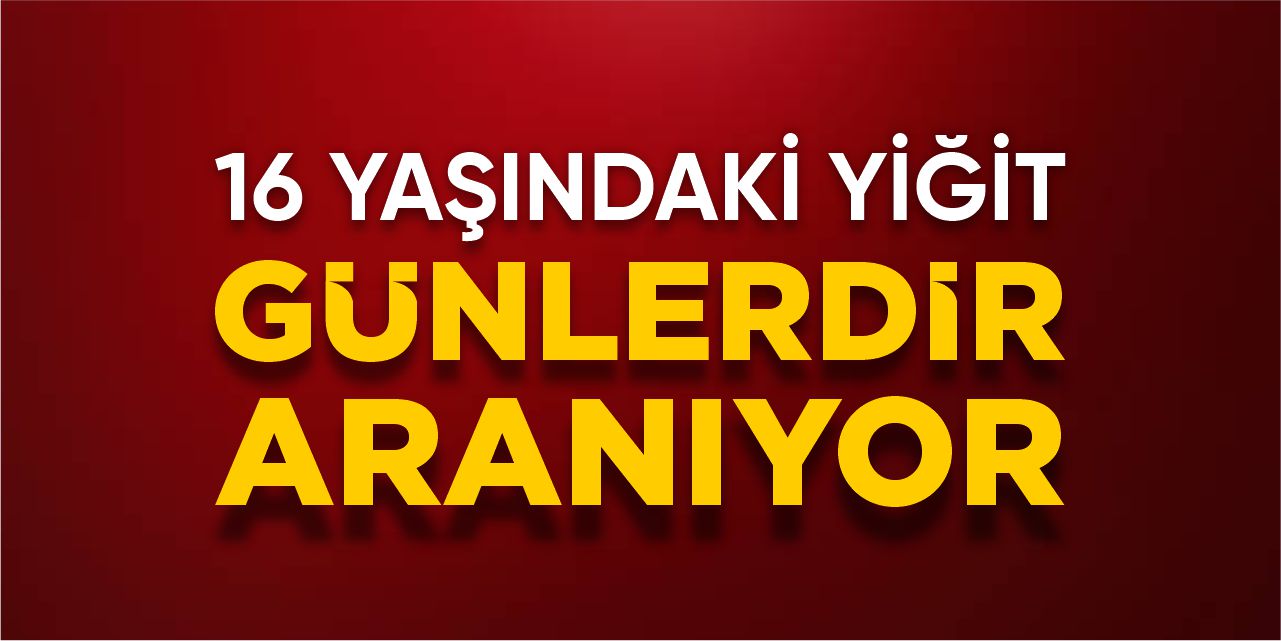 16 yaşındaki Yiğit günlerdir aranıyor