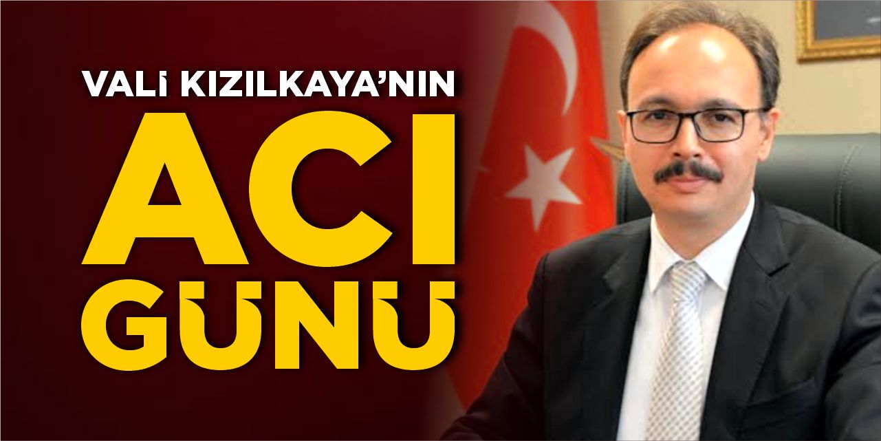 Vali Kızılkaya'nın acı günü