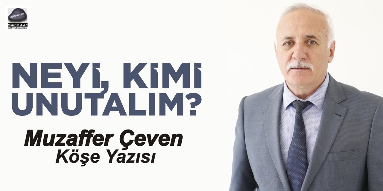 NEYİ, KİMİ UNUTALIM?