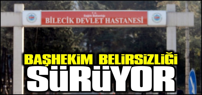 BAŞHEKİM BELİRSİZLİĞİ SÜRÜYOR