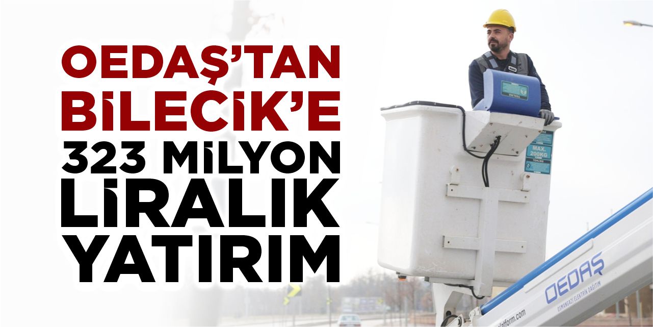 OEDAŞ’tan Bilecik’e  323,9 milyon TL’lik yatırım