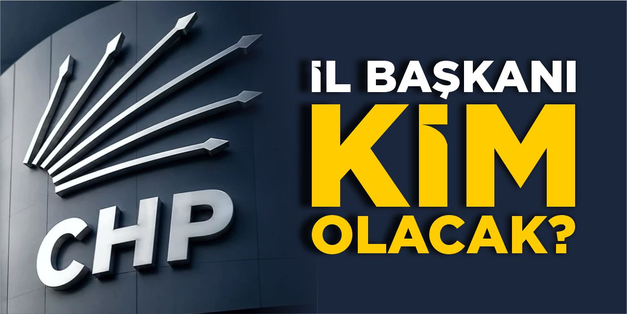 CHP'de il başkanı kim olacak?