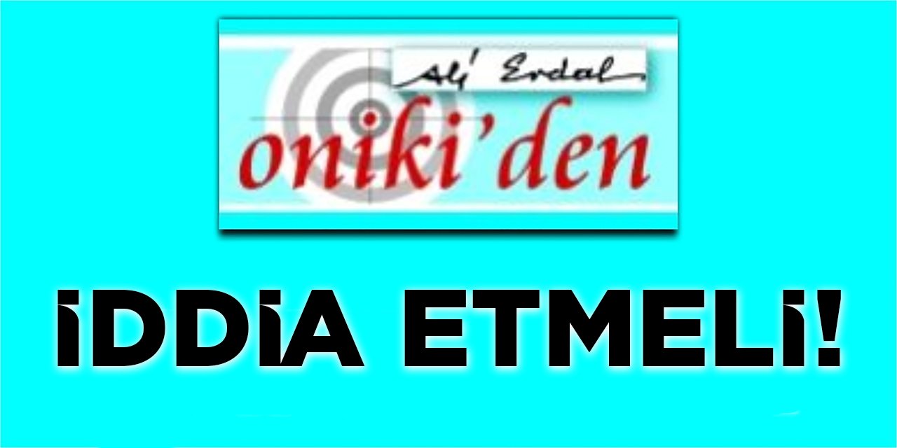 İDDİA ETMELİ!