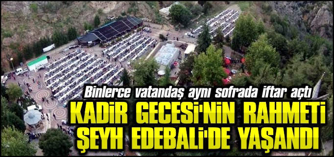 KADİR GECESİ’NİN RAHMETİ ŞEYH EDEBALİ TÜRBESİ’NDE YAŞANDI
