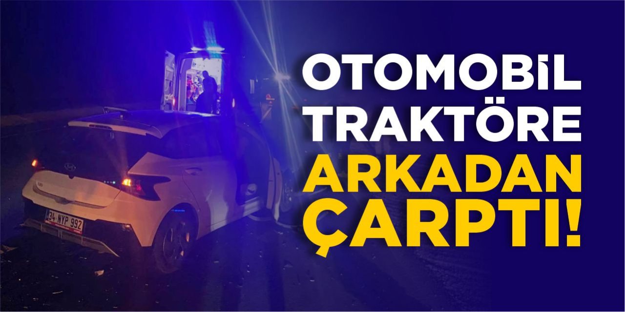 Bilecik'te Otomobil Traktöre Arkadan Çarptı: 1 Yaralı