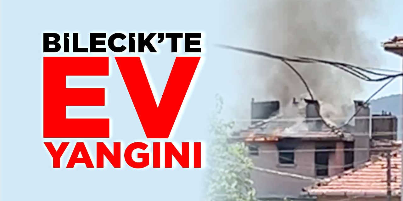 Bilecik’te ev yangını!