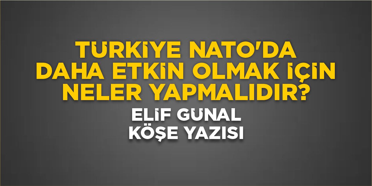 TÜRKİYE NATO’DA DAHA ETKİN OLMAK İÇİN NELER YAPMALIDIR?