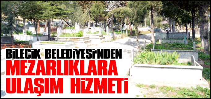 BİLECİK BELEDİYESİ’NDEN MEZARLIKLARA ULAŞIM HİZMETİ