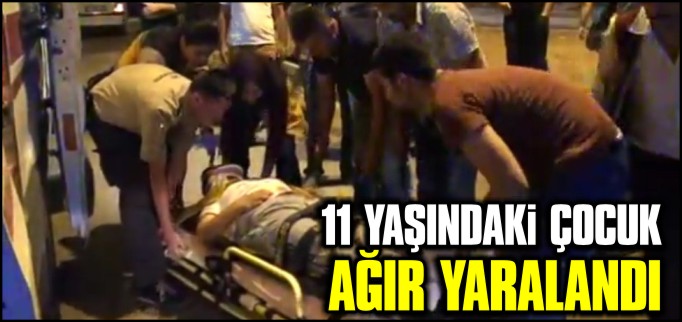 11 YAŞINDAKİ ÇOCUK AĞIR YARALANDI