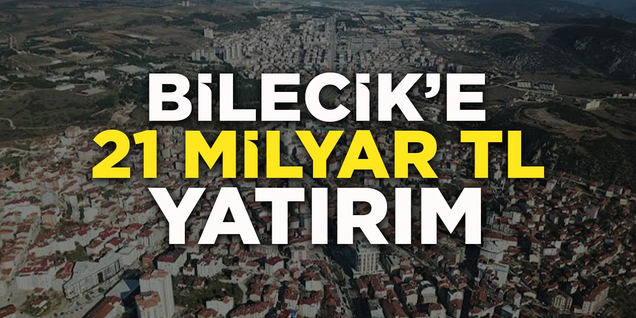 Bilecik'e 21 Milyar TL Yatırım