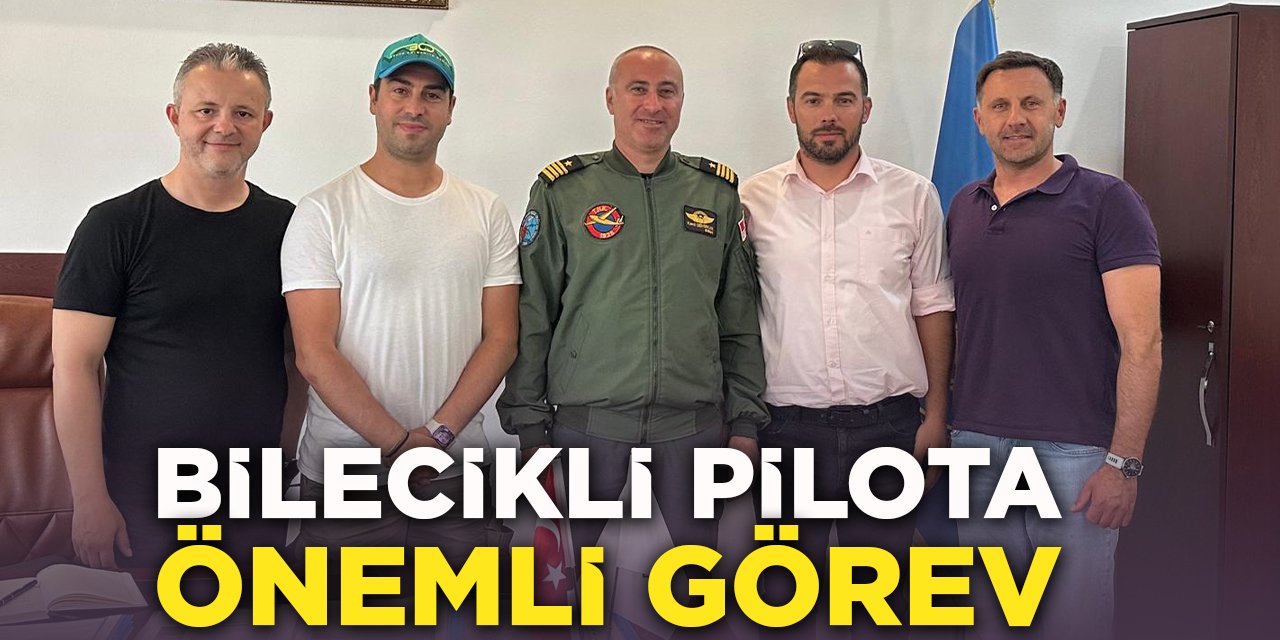 Bilecikli Pilota Önemli Görev