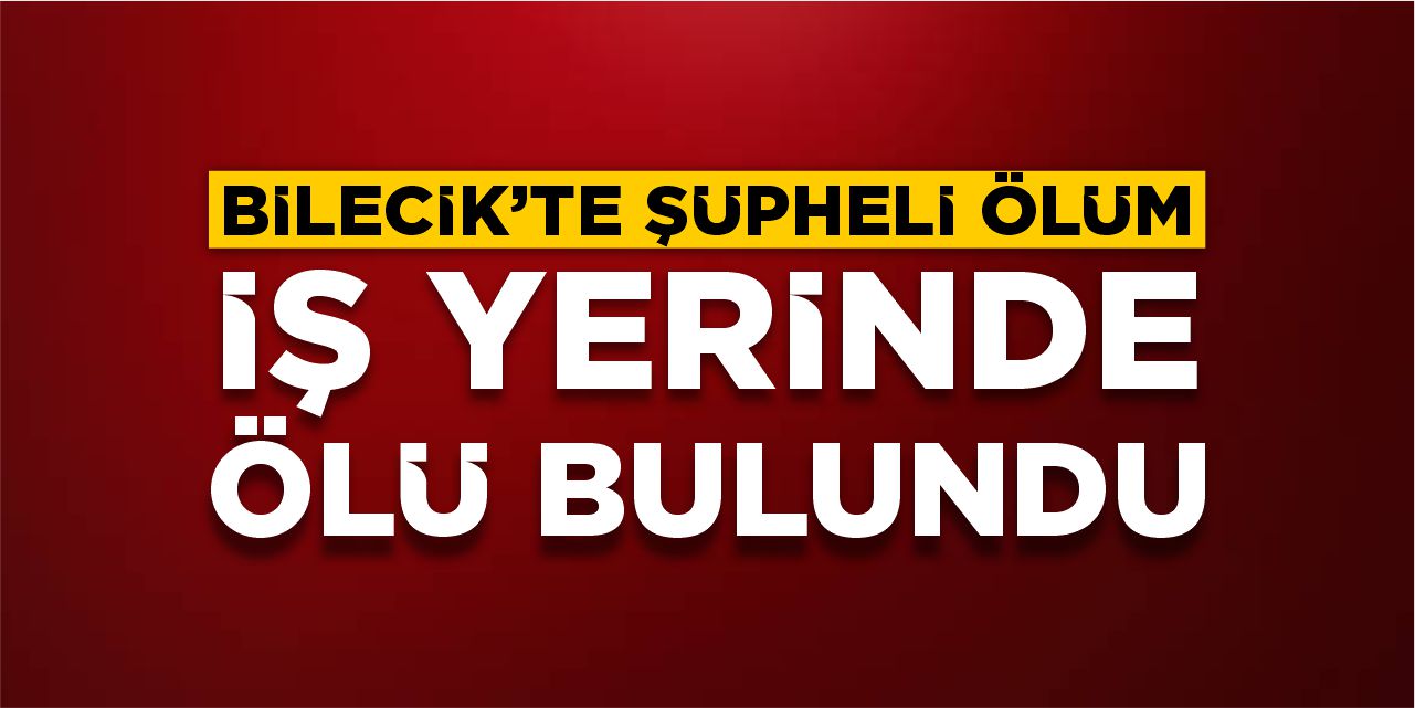 Bilecik'te Kendisinden Haber Alınamayan Şahıs İş Yerinde Ölü Bulundu