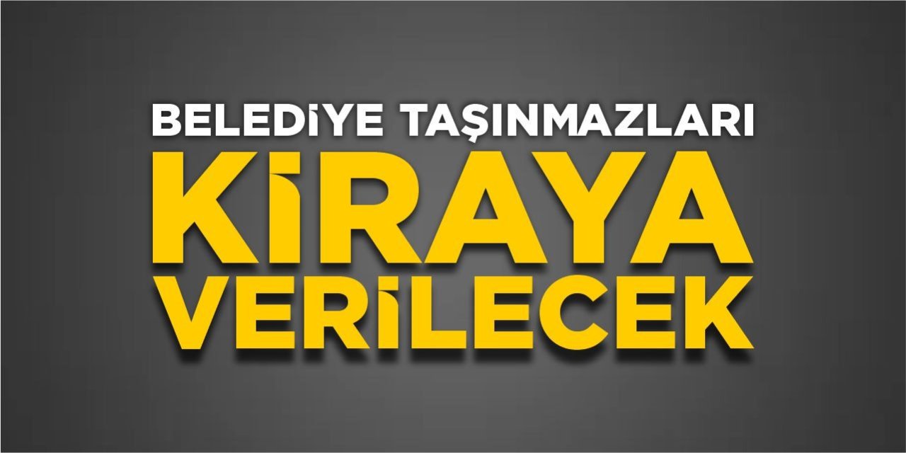 Belediye taşınmazları kiraya verilecek