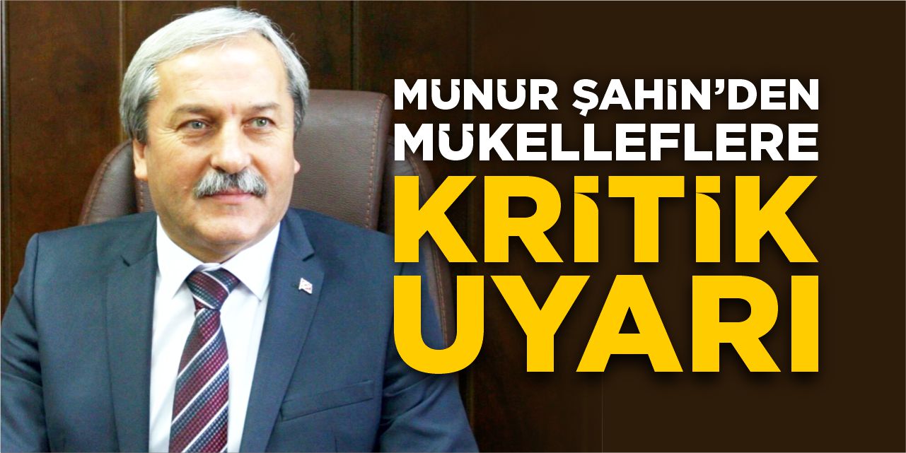 Münür Şahin’den mükelleflere kritik uyarı!