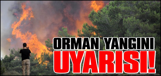 ORMAN YANGINI UYARISI!