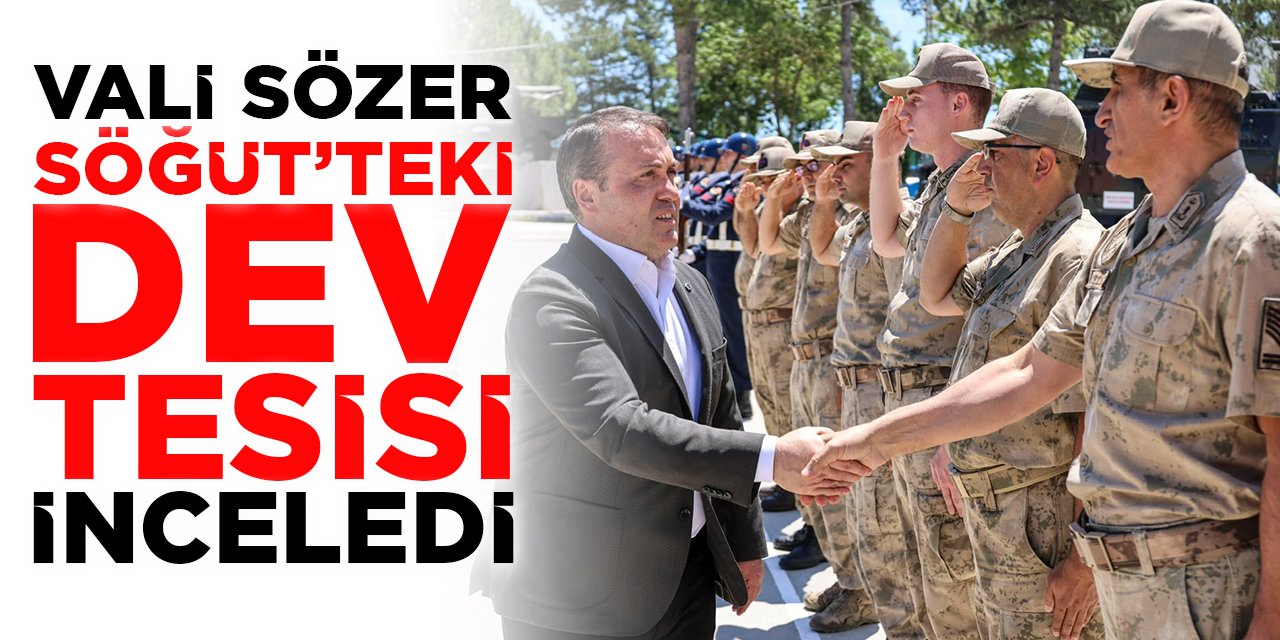 Vali Sözer Söğüt’teki Dev Tesisi İnceledi