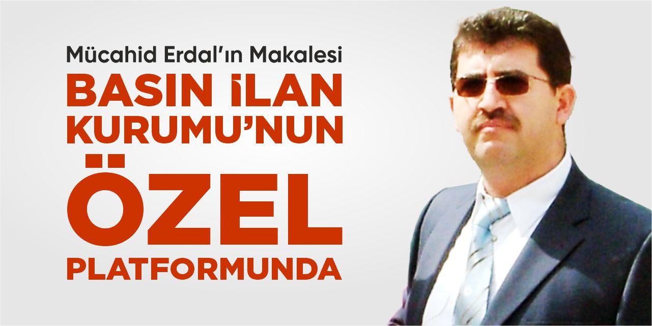 Mücahid Erdal’ın makalesi Basın İlan Kurumu'nun Özel Platformunda