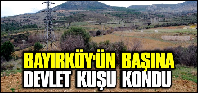 BAYIRKÖY’ÜN BAŞINA DEVLET KUŞU KONDU