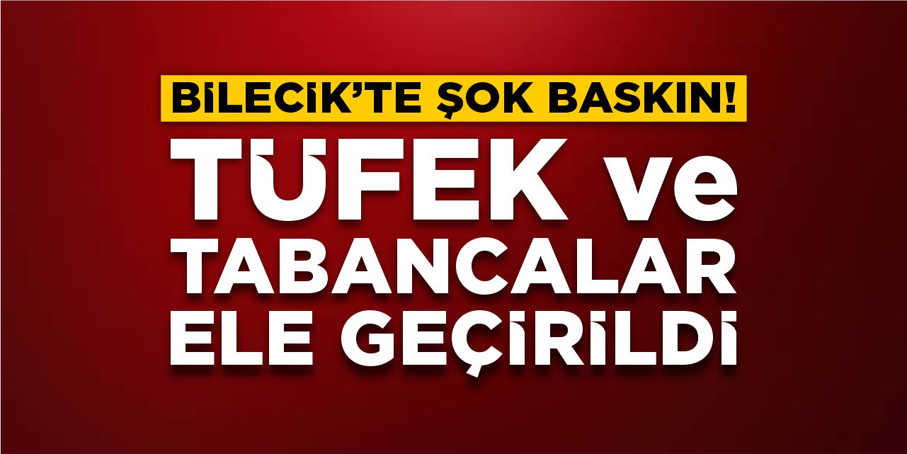 Bilecik’te şok baskın: Tüfek ve tabancalar ele geçirildi!