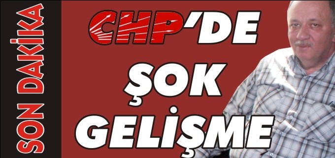 CHP’DE ŞOK GELİŞME