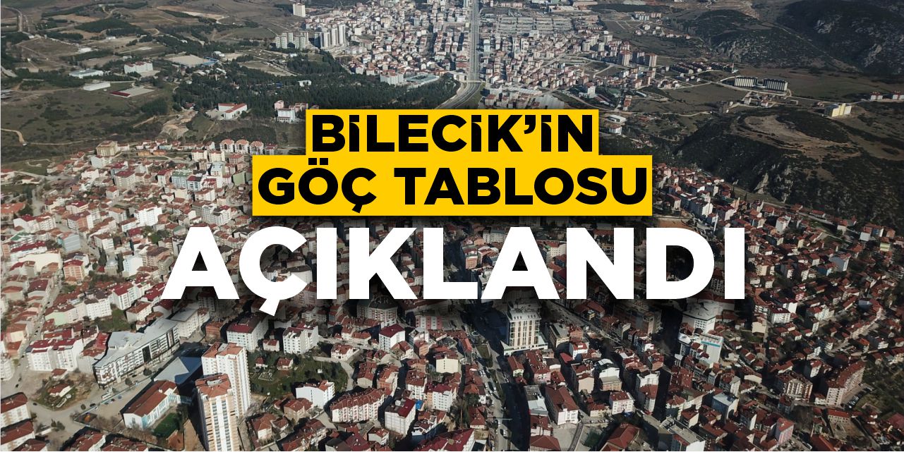 Bilecik’in göç tablosu açıklandı!
