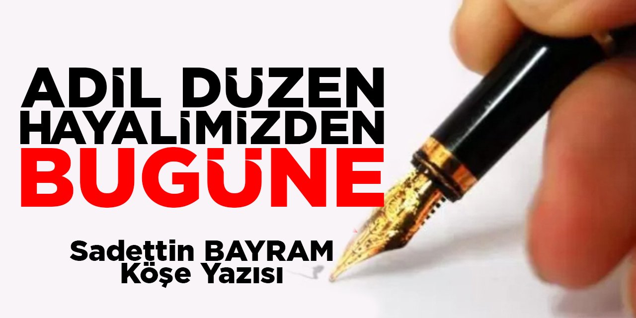 ADİL DÜZEN HAYALİMİZDEN BUGÜNE