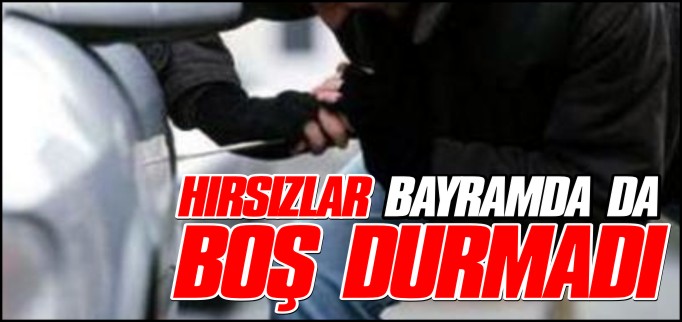 HIRSIZLAR BAYRAMDA DA BOŞ DURMADI