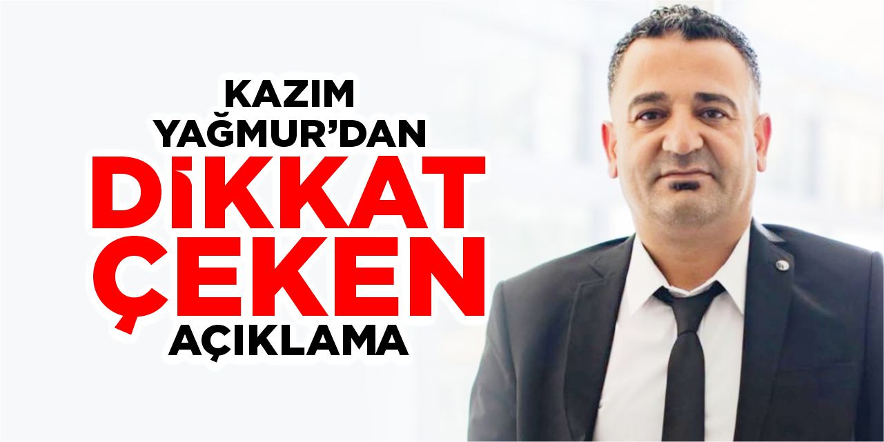Kazım Yağmur'dan dikkat çeken açıklama