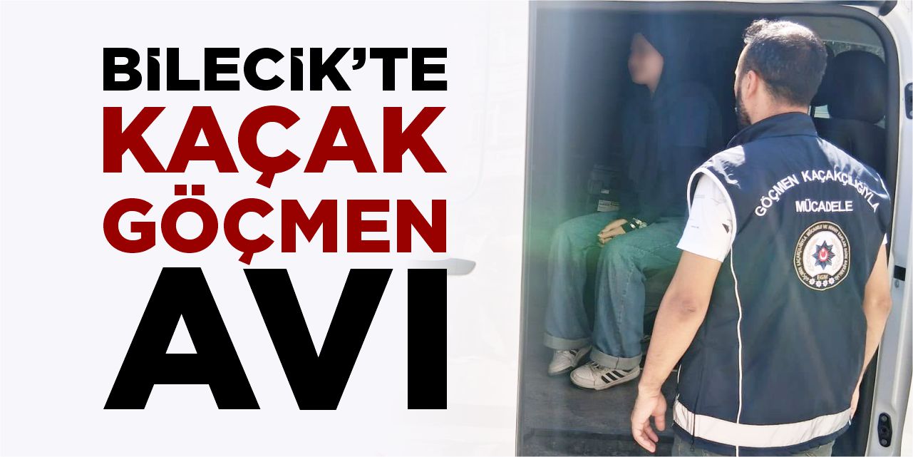 Bilecik’te kaçak göçmen avı