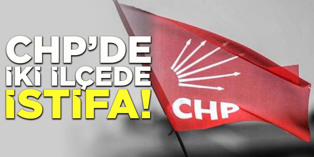 CHP'de İki İlçede İstifa!