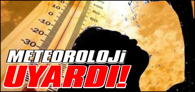 KAVURUCU SICAKLAR GELİYOR